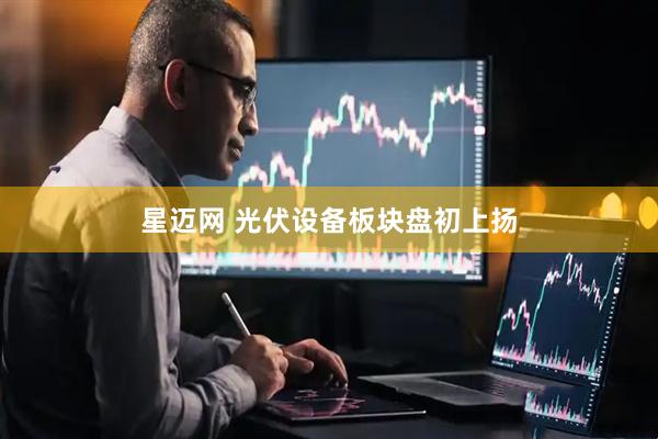 星迈网 光伏设备板块盘初上扬
